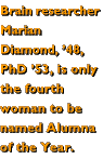 Brain researcher Marian Diamond, '46, PhD '53, is onle the fourth woman to be named Alumna of the Year.