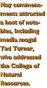 May commencements attracted a host of notables, including media mogul Ted Turner, who addressed the College of Natural Resources.