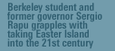 Berkeley student and former governor Sergio Rapu grapples with taking Easter Island into the 21st century